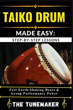 Paperback Taiko Drum (Japanese Drum) Made Easy: STEP-BY-STEP LESSONS: Feel Earth Shaking Beats & Group Performance Power Book