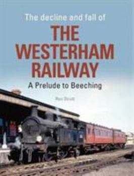 Hardcover The Decline and Fall of the Westerham Railway: A Prelude to Beeching Book