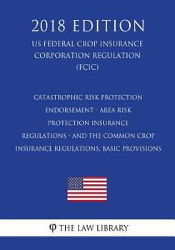 Paperback Catastrophic Risk Protection Endorsement - Area Risk Protection Insurance Regulations - and the Common Crop Insurance Regulations, Basic Provisions (U Book