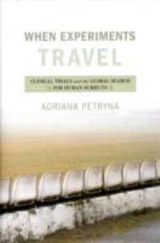 Paperback When Experiments Travel: Clinical Trials and the Global Search for Human Subjects Book