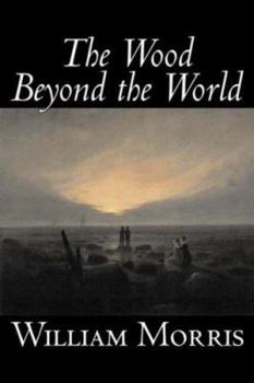 Hardcover The Wood Beyond the World by William Morris, Fiction, Classics, Fantasy, Fairy Tales, Folk Tales, Legends & Mythology Book