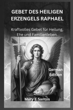 Paperback Gebet Des Heiligen Erzengels Raphael: Kraftvolles Gebet für Heilung, Ehe und Familienleben. [German] Book