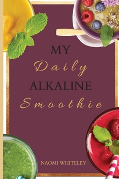 Paperback My Daily Alkaline Smoothie: A Complete Illustrated Guide for Your Healthy Alkaline Smoothies Book