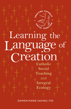 Paperback Learning the Language of Creation: Catholic Social Teaching and Integral Ecology Book