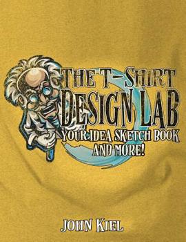 Paperback The T-Shirt Design Lab: Your Idea Sketch Book and More! Book