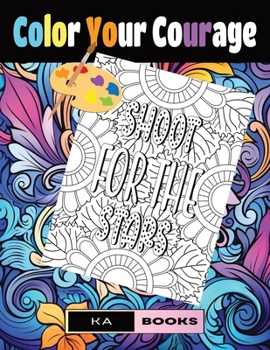 Color Your Courage: Inspirational Sayings Coloring Book: Motivational and Uplifting While Providing Hours of Joy and Enlightenment