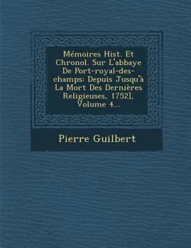 Paperback Memoires Hist. Et Chronol. Sur L'Abbaye de Port-Royal-Des-Champs: Depuis Jusqu'a La Mort Des Dernieres Religieuses, 1752], Volume 4... [French] Book