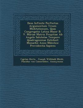 Paperback Deus Infinite Perfectus Argumentum Trium Meditationum, Quas Congregatio Latina Maior B. V. Mariae Matris Propitiae AB Angelo Salutatae Tempore Quadrag [Latin] Book