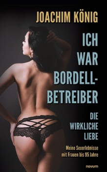 Paperback Ich war Bordellbetreiber: Die wirkliche Liebe, Meine Sexerlebnisse mit Frauen bis 95 Jahren [German] Book