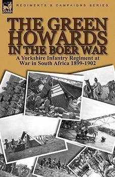 Paperback The Green Howards in the Boer War: a Yorkshire Infantry Regiment at War in South Africa 1899-1902 Book