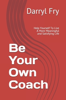 Paperback Be Your Own Coach: Help Yourself To Live A More Meaningful and Satisfying Life Book