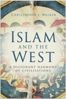 Hardcover Islam and the West: A Dissonant Harmony of Civilisations. Christopher J. Walker Book