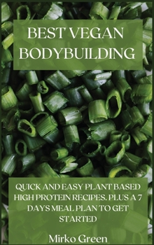 Hardcover Best Vegan Bodybuilding: Quick and Easy Plant Based High Protein Recipes. Plus a 7 Days Meal Plan to Get Started Book