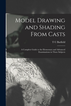 Paperback Model Drawing and Shading From Casts; a Complete Guide to the Elementary and Advanced Examinations in These Subjects Book