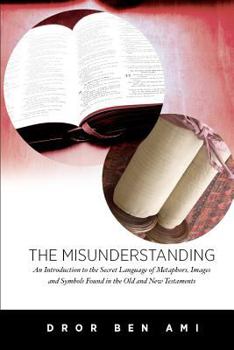 Paperback The Misunderstanding: : An Introduction to the Secret Language of Metaphors, Images and Symbols Found in the Old and New Testaments Book