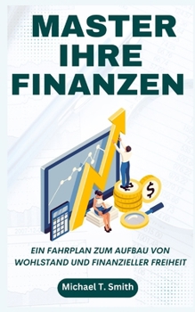 Master Ihre Finanzen: Ein Fahrplan zum Aufbau von Wohlstand und finanzieller Freiheit