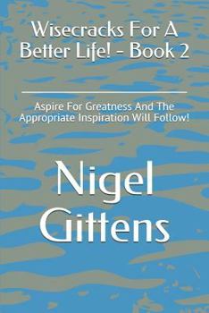 Paperback Wisecracks For A Better Life! - Book 2: Aspire For Greatness And The Appropriate Inspiration Will Follow! Book