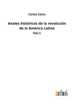 Paperback Anales históricos de la revolución de la América Latina: Vol.1 [Spanish] Book