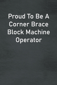 Paperback Proud To Be A Corner Brace Block Machine Operator: Lined Notebook For Men, Women And Co Workers Book