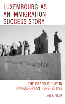 Hardcover Luxembourg as an Immigration Success Story: The Grand Duchy in Pan-European Perspective Book