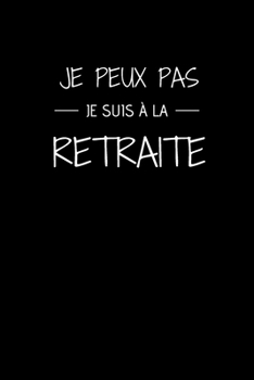 Paperback je peux pas je suis ? la retraite: cahier de notes pour le d?part ? la Retraite - agenda 2020 - carnet de notes lign? original et dr?le - cadeau humor [French] Book