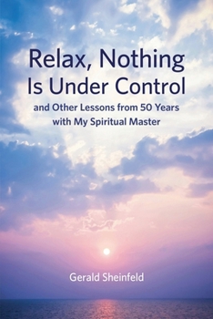 Paperback Relax, Nothing Is Under Control: and Other Lessons from 50 Years with My Spiritual Master Book