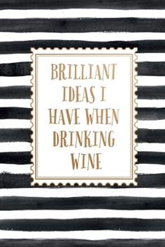 Paperback Brilliant Ideas I Have When Drinking Wine: Funny Gift Idea For Wine Lovers; Blank Lined Journal 6x9" Book