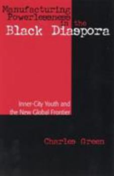 Paperback Manufacturing Powerlessness in the Black Diaspora: Inner-City Youth and the New Global Frontier Book