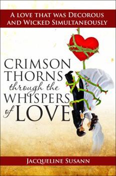 Paperback Crimson Thorns Through the Whispers of Love: A Love That Was Decorous and Wicked Simultaneously Book