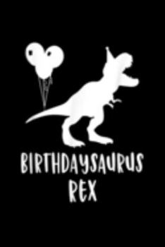 Birthdaysaurus Rex: Birthdaysaurus Funny Rex Dinosaur Birthday Gift Dinos Journal/Notebook Blank Lined Ruled 6X9 100 Pages