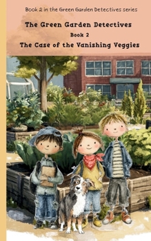 Paperback The Case of the Vanishing Veggies: Book 2 Green Garden Detectives (The Green Garden Detectives) Book