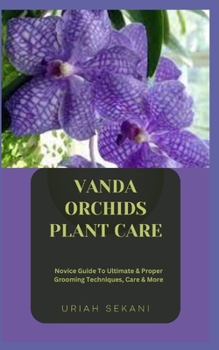 Paperback Vanda Orchids Plant Care: Novice Guide To Ultimate & Proper Grooming Techniques, Care & More Book