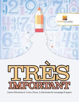 Paperback Très Important: Cahier D'Activités 8-12 Ans Tome. 3 Décimales Et Comptage D'argent [French] Book