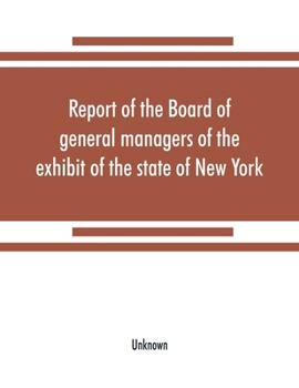 Paperback Report of the Board of general managers of the exhibit of the state of New York, at the World's Columbian Exposition: transmitted to the Legislature A Book