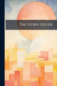 Paperback The Story-teller: A Collection of Original Tales: Calculated to Lead the Youthful Mind to A Love of Religion, Morality, and Virtue: Illustrated With M Book