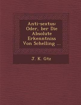 Paperback Anti-Sextus: Oder, Ber Die Absolute Erkenntniss Von Schelling ... [German] Book
