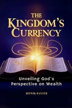Paperback The Kingdom's Currency: Unveiling God's Perspective on Wealth Book