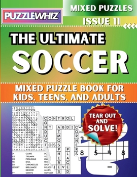 The Ultimate Soccer Mixed Puzzle Book for Kids, Teens, and Adults: 16 Types of Engaging Variety Puzzles: Word Search and Math Games (Issue 11) (The Ultimate Mixed Puzzles)