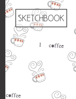 Sketchbook: Coffee 200 Page Sketchbook: Artist Edition (8.5x11)