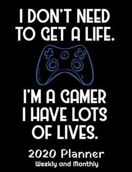 I Don't Need A Life I'm A Gamer I Have Lots: 2020 Gaming Lover Planner - Daily Weekly and Monthly Planners - The Perfect Gift - 2020 Planner for ... Planner - 12 Month 8.5" x 11" Sized 120 Pages