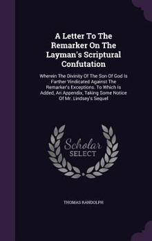 Hardcover A Letter To The Remarker On The Layman's Scriptural Confutation: Wherein The Divinity Of The Son Of God Is Farther Vindicated Against The Remarker's E Book