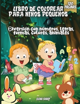 Libro De Colorear Para Niños Pequeños: Diversión con números, letras, formas, colores, animales.