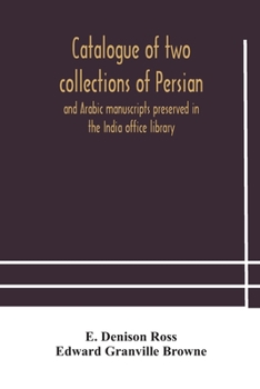 Paperback Catalogue of two collections of Persian and Arabic manuscripts preserved in the India office library Book