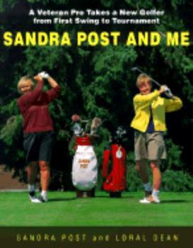 Paperback Sandra Post and Me: A Veteran Pro Takes a New Golfer from First Swing to Tournament Book
