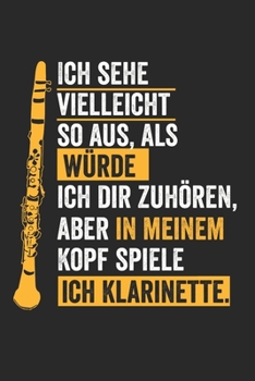 Ich sehe vielleicht so aus, als würde ich dir zuhören, aber in meinem Kopf spiele ich Klarinette.: Notizbuch/Tagebuch/Organizer/120 Karierte Seiten/ 6x9 Zoll (German Edition)