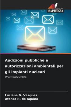 Audizioni pubbliche e autorizzazioni ambientali per gli impianti nucleari: Una visione critica (Italian Edition)
