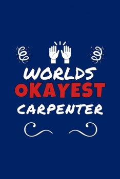 Paperback Worlds Okayest Carpenter: Perfect Gag Gift - Blank Lined Notebook Journal - 100 Pages 6" x 9" Format - Office Humour and Banter Book