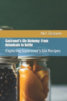 Paperback Gastronot's Gin Alchemy: From Botanicals to Bottle: Exploring Gastronot's Gin Recipes Book
