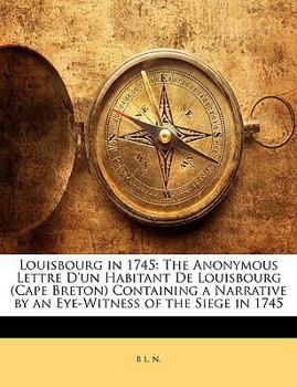 Paperback Louisbourg in 1745: The Anonymous Lettre D'Un Habitant de Louisbourg (Cape Breton) Containing a Narrative by an Eye-Witness of the Siege i Book