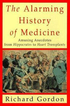 Paperback The Alarming History of Medicine: Amusing Anecdotes from Hippocrates to Heart Transplants Book